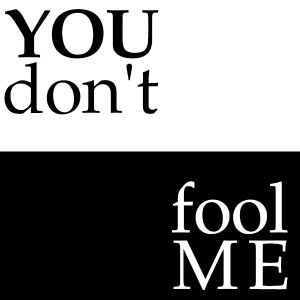 Don\'t try and fool me